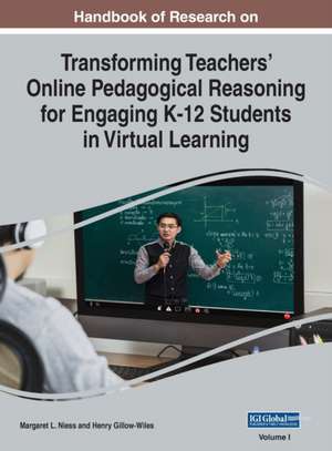 Handbook of Research on Transforming Teachers' Online Pedagogical Reasoning for Engaging K-12 Students in Virtual Learning, VOL 1 de Henry Gillow-Wiles