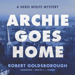 Archie Goes Home Lib/E: A Nero Wolfe Mystery de Robert Goldsborough