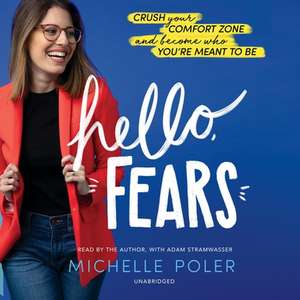 Hello, Fears: Crush Your Comfort Zone and Become Who You're Meant to Be de Michelle Poler