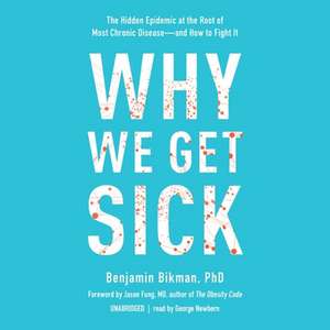 Why We Get Sick: The Hidden Epidemic at the Root of Most Chronic Disease--And How to Fight It de Benjamin Bikman