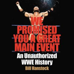 We Promised You a Great Main Event Lib/E: An Unauthorized Wwe History de Bill Hanstock