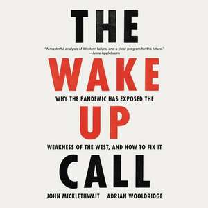 The Wake-Up Call: Why the Pandemic Has Exposed the Weakness of the West, and How to Fix It de John Micklethwait