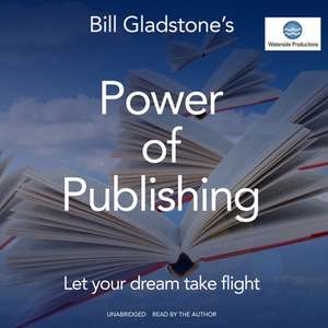 Power of Publishing Lib/E: Let Your Dream Take Flight de William Gladstone