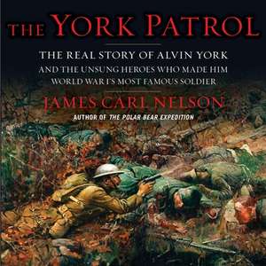 The York Patrol Lib/E: The Real Story of Alvin York and the Unsung Heroes Who Made Him World War I's Most Famous Soldier de James Carl Nelson