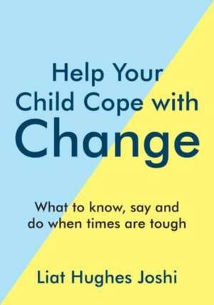 Help Your Child Cope with Change de Liat Hughes Joshi