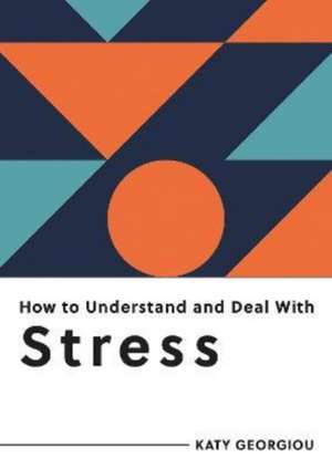 How to Understand and Deal with Stress de Katy Georgiou