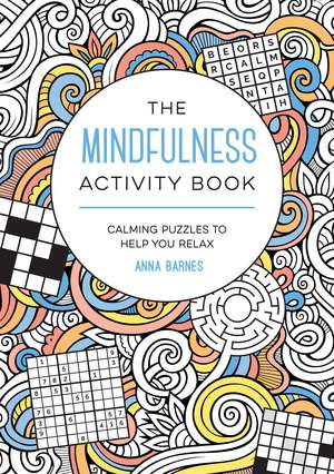 The Mindfulness Activity Book: Calming Puzzles to Help You Relax de Anna Barnes