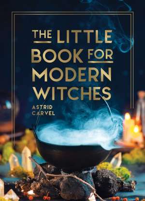 The Little Book for Modern Witches de Astrid Carvel