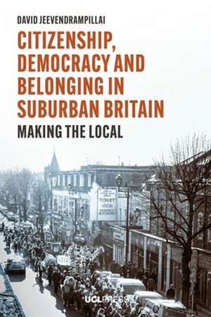 Citizenship, Democracy and Belonging in Suburban Britain: Making the Local de David Jeevendrampillai