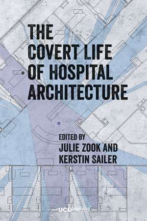 The Covert Life of Hospital Architecture de Julie Zook