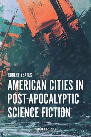 American Cities in Post-Apocalyptic Science Fiction de Robert Yeates