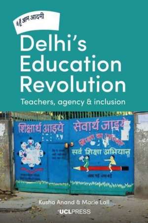 Delhi's Education Revolution: Teachers, Agency and Inclusion de Kusha Anand