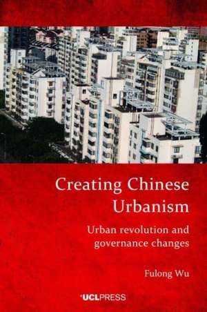 Creating Chinese Urbanism: Urban Revolution and Governance Changes de Fulong Wu