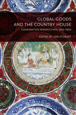 Global Goods and the Country House: Comparative Perspectives, 1650–1800 de Jon Stobart