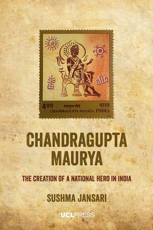 Chandragupta Maurya: The Creation of a National Hero in India de Sushma Jansari