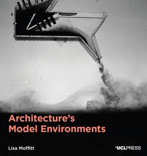 Architecture's Model Environments de Lisa Moffitt