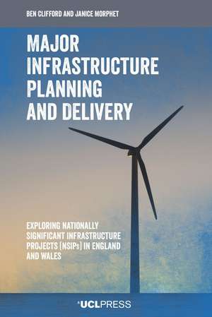 Major Infrastructure Planning and Delivery: Exploring Nationally Significant Infrastructure Projects (NSIPs) in England and Wales de Ben Clifford