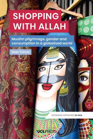 Shopping with Allah: Muslim Pilgrimage, Gender and Consumption in a Globalized World de Viola Thimm