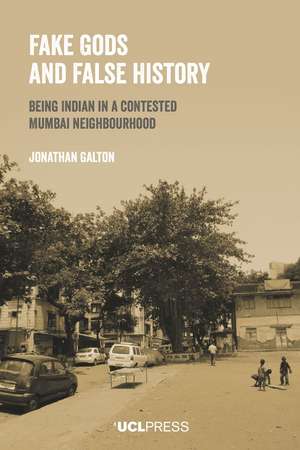 Fake Gods and False History: Being Indian in a Contested Mumbai Neighbourhood de Jonathan Galton