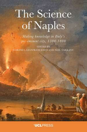 Science of Naples: Making knowledge in Italy's Pre-Eminent City, 1500–1800 de Lorenza Gianfrancesco