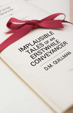 Implausible Tales of an Erstwhile Conveyancer de D. M. Quillman