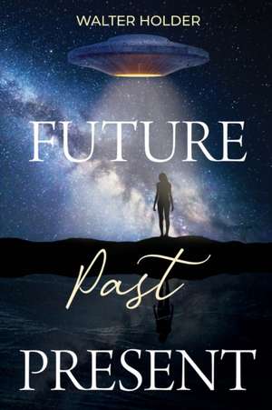 Future Past Present de Walter Holder