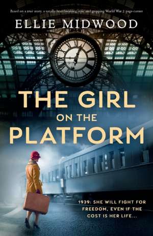 The Girl on the Platform: Based on a true story, a totally heartbreaking, epic and gripping World War 2 page-turner de Ellie Midwood