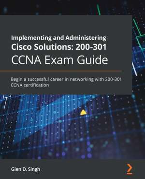 Implementing and Administering Cisco Solutions 200-301 CCNA Exam Guide de Glen D. Singh