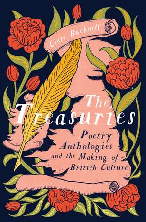 The Treasuries: Poetry Anthologies and the Making of British Culture de Clare Bucknell