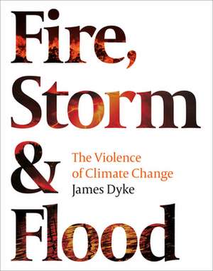 Fire, Storm and Flood de James Dyke