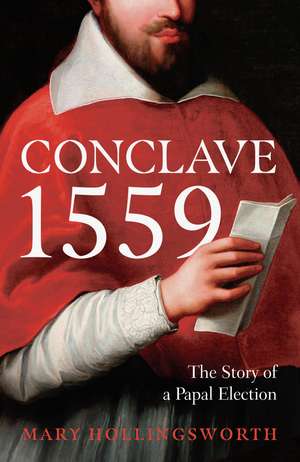 Conclave 1559: Ippolito d'Este and the Papal Election of 1559 de Mary Hollingsworth