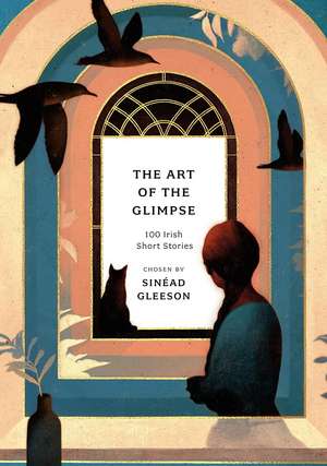 Art of the Glimpse: 100 Irish short stories de Sinead Gleeson