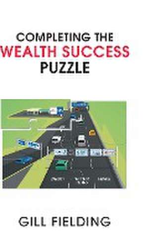 Completing the Wealth Success Puzzle de Gill Fielding