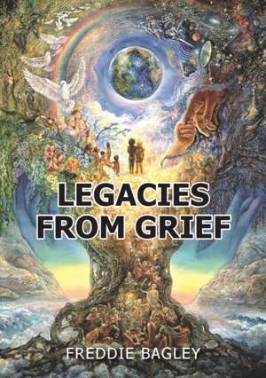 Legacies from Grief de Freddie Bagley