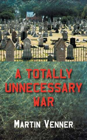 A Totally Unnecessary War de Martin Venner