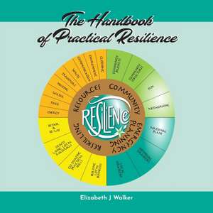 The Handbook of Practical Resilience de Elizabeth J Walker