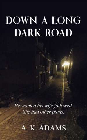 DOWN A LONG DARK ROAD de A. K. Adams