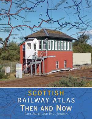 Scottish Railway Atlas Then and Now de Paul Smith