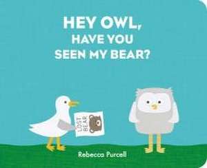 Hey Owl, Have You Seen My Bear? de Rebecca Purcell