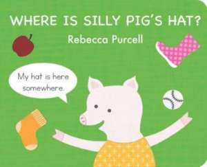 Where Is Silly Pig's Hat? de Rebecca Purcell