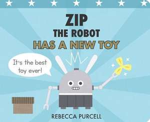 Zip the Robot Has a New Toy de Rebecca Purcell