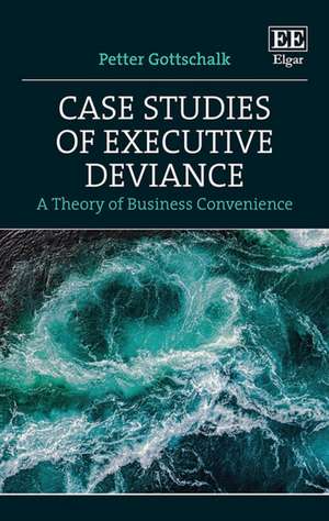 Case Studies of Executive Deviance – A Theory of Business Convenience de Petter Gottschalk