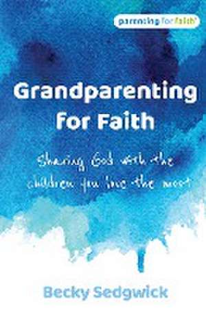 Grandparenting for Faith de Becky Sedgwick