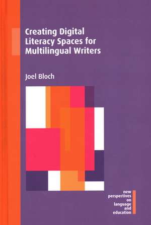 Creating Digital Literacy Spaces for Multilingual Writers de Joel Bloch