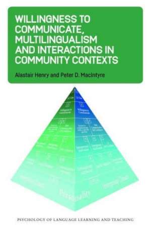 Willingness to Communicate, Multilingualism and Interactions in Community Contexts de Alastair Henry