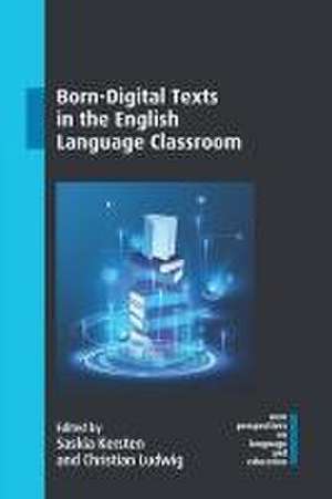 Born-Digital Texts in the English Language Classroom de Saskia Kersten