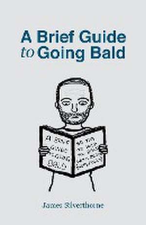 A Brief Guide to Going Bald de James Silverthorne