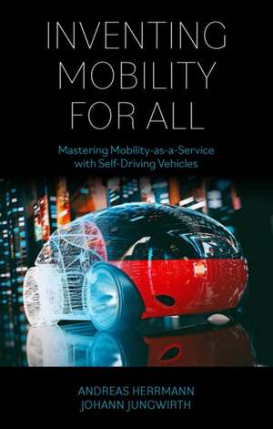 Inventing Mobility for All – Mastering Mobility–as–a–Service with Self–Driving Vehicles de Andreas Herrmann