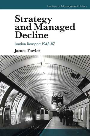 Strategy and Managed Decline – London Transport 1948–87 de James Fowler