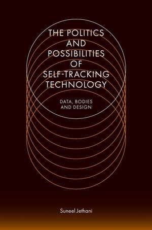 The Politics and Possibilities of Self–Tracking – Data, Bodies and Design de Suneel Jethani